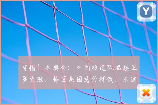 可惜！冬奥会：中国短道队混接卫冕失败，韩国美国意外摔倒，东道主夺冠
