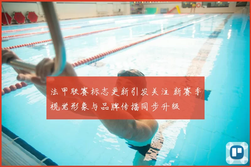 法甲联赛标志更新引发关注 新赛季视觉形象与品牌传播同步升级