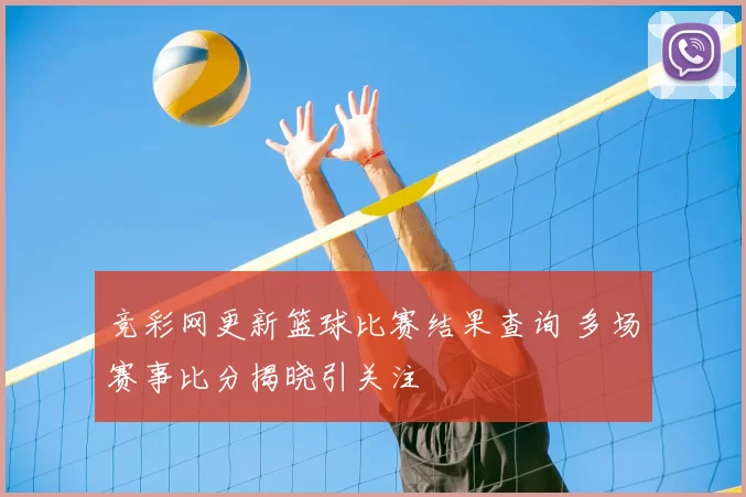 竞彩网更新篮球比赛结果查询 多场赛事比分揭晓引关注