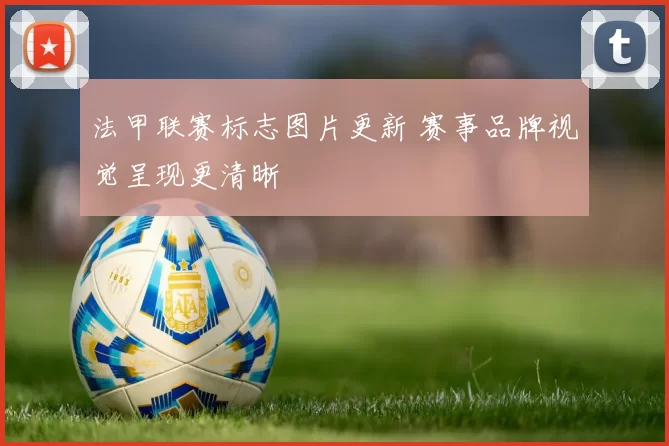 法甲联赛标志图片更新 赛事品牌视觉呈现更清晰