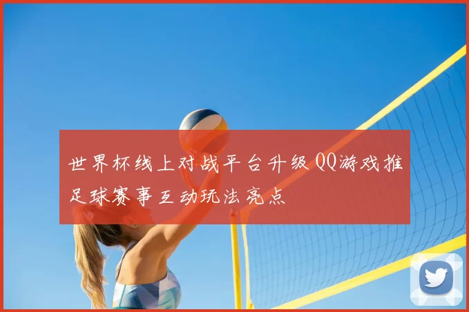 世界杯线上对战平台升级 QQ游戏推足球赛事互动玩法亮点