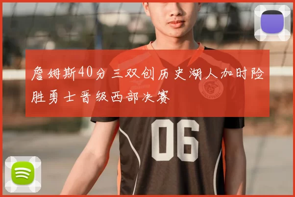 詹姆斯40分三双创历史湖人加时险胜勇士晋级西部决赛